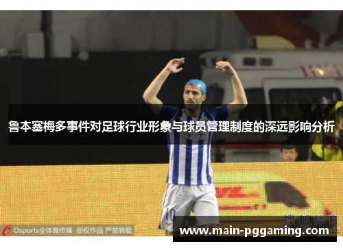 鲁本塞梅多事件对足球行业形象与球员管理制度的深远影响分析