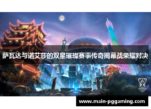 萨瓦达与诺艾莎的双星璀璨赛事传奇揭幕战荣耀对决