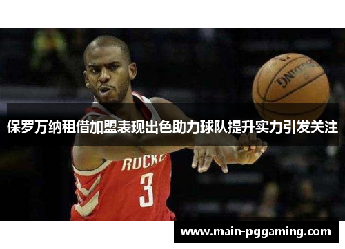 保罗万纳租借加盟表现出色助力球队提升实力引发关注