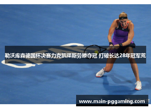 勒沃库森德国杯决赛力克凯泽斯劳滕夺冠 打破长达28年冠军荒