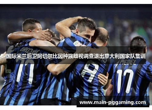 国际米兰后卫阿切尔比因种族歧视调查退出意大利国家队集训