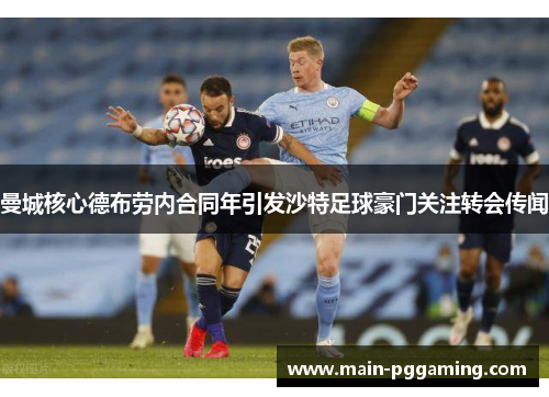 曼城核心德布劳内合同年引发沙特足球豪门关注转会传闻 曼城核心德布劳内合同年引发沙特足球豪门关注转会传闻